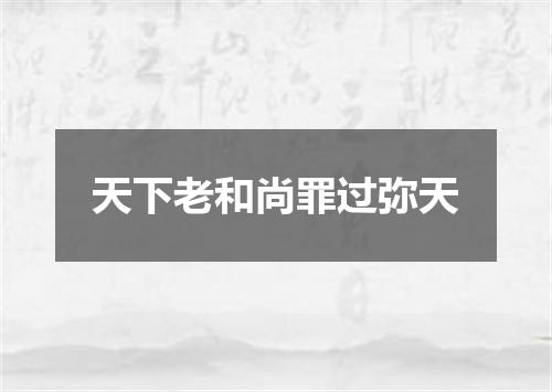天下老和尚罪过弥天
