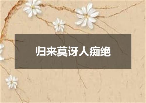 归来莫讶人痴绝