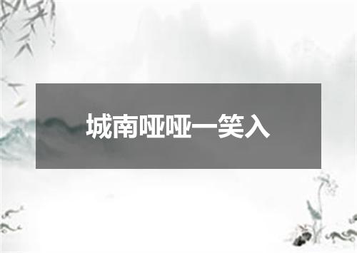 城南哑哑一笑入