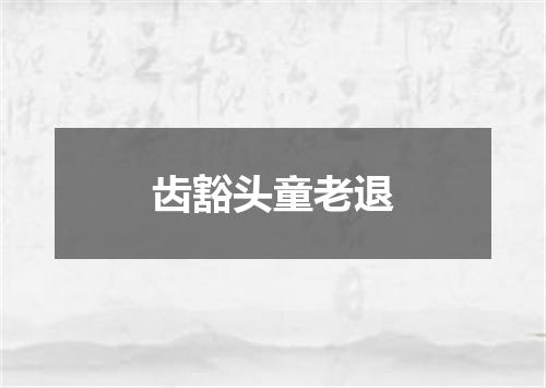 齿豁头童老退