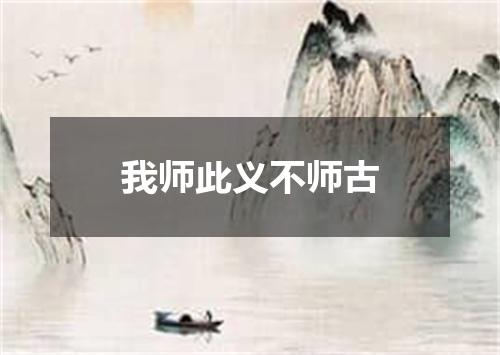 我师此义不师古