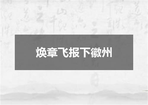 焕章飞报下徽州