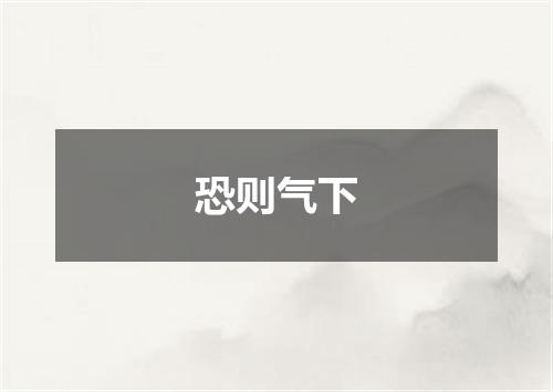 恐则气下