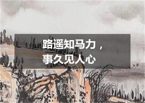 路遥知马力，事久见人心