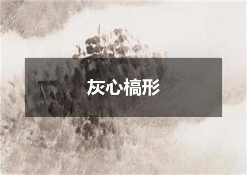 灰心槁形