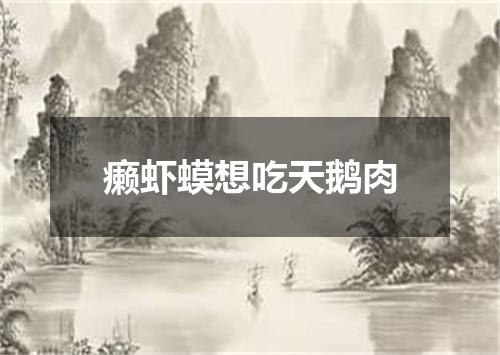 癞虾蟆想吃天鹅肉
