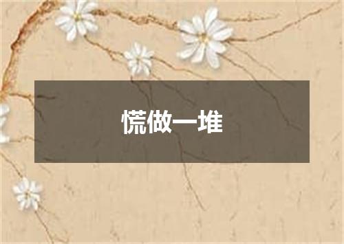 慌做一堆