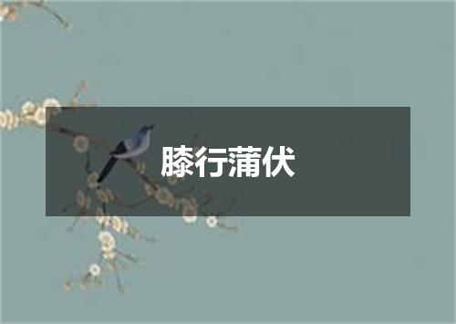 膝行蒲伏