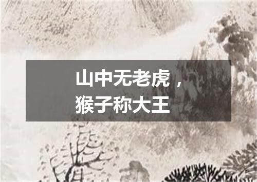山中无老虎，猴子称大王