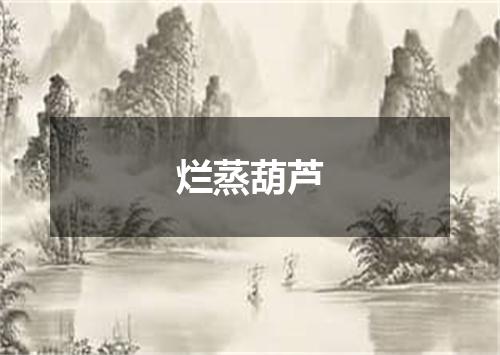 烂蒸葫芦