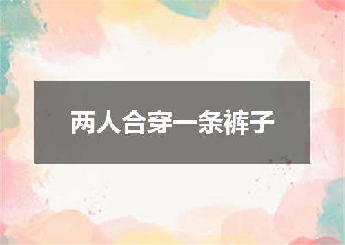 两人合穿一条裤子