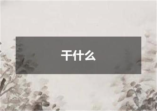 干什么