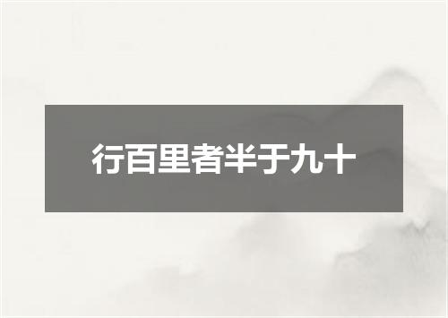 行百里者半于九十