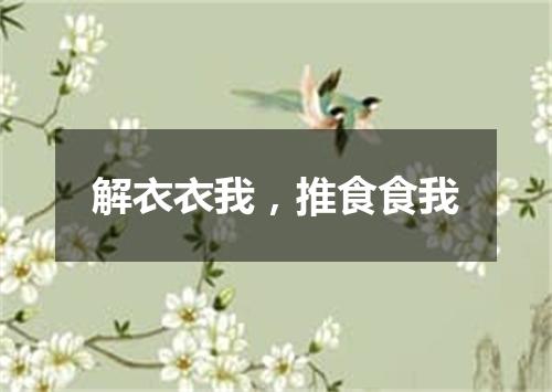 解衣衣我，推食食我