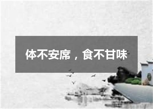 体不安席，食不甘味