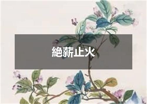 絶薪止火