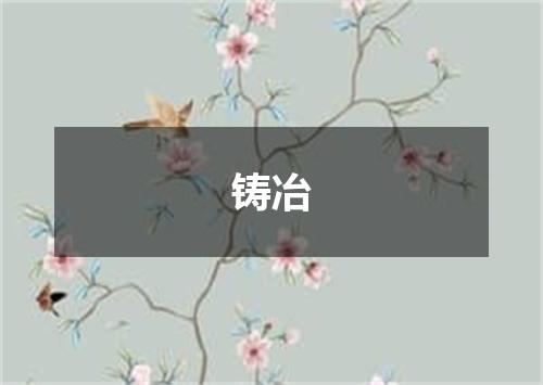 铸冶