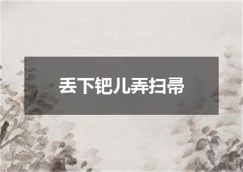 丢下钯儿弄扫帚