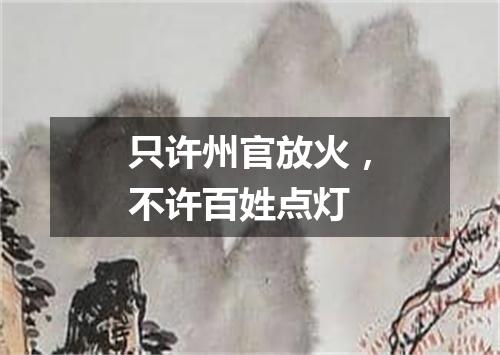 只许州官放火，不许百姓点灯