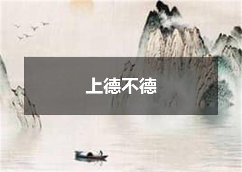 上德不德