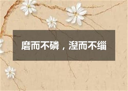 磨而不磷，湼而不缁
