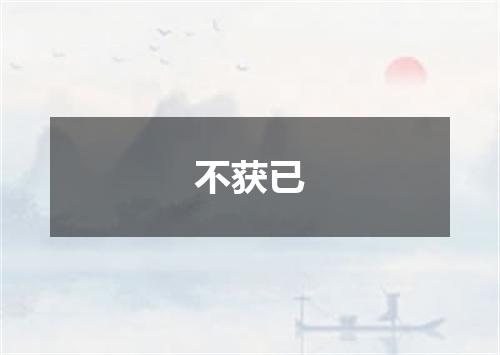 不获已