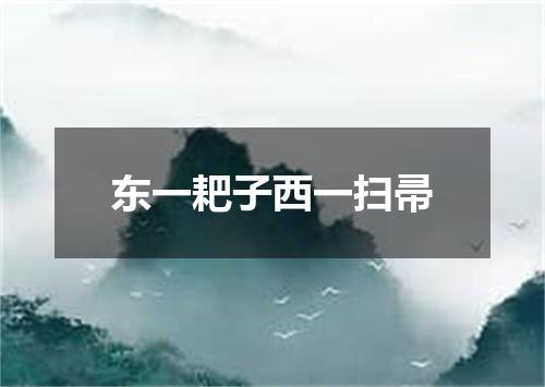 东一耙子西一扫帚