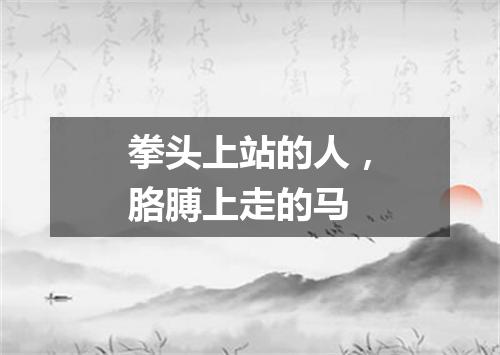 拳头上站的人，胳膊上走的马
