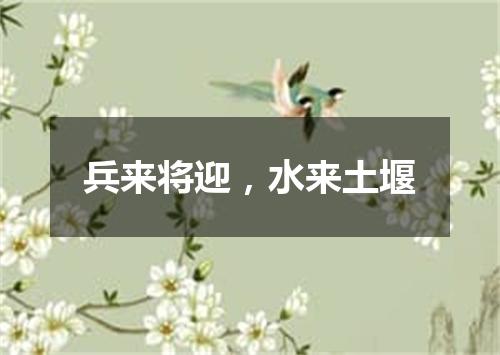 兵来将迎，水来土堰