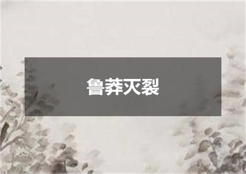 鲁莽灭裂