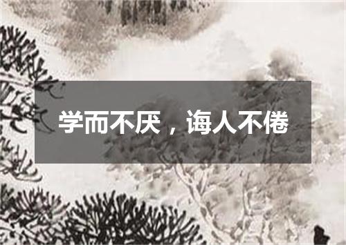 学而不厌，诲人不倦