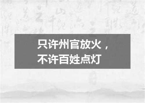 只许州官放火，不许百姓点灯