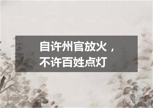 自许州官放火，不许百姓点灯