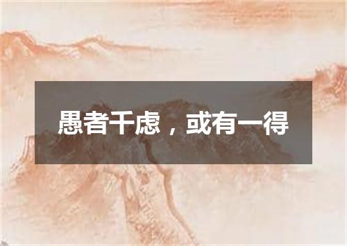 愚者千虑，或有一得是什么意思