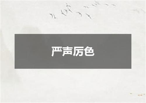 严声厉色是什么意思