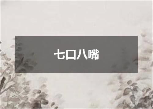 七口八嘴是什么意思