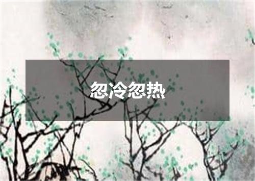 忽冷忽热