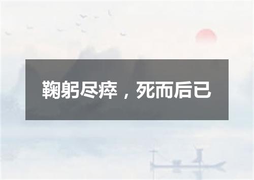 鞠躬尽瘁，死而后已