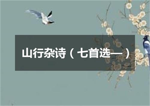 山行杂诗（七首选—）