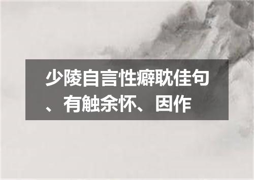少陵自言性癖耽佳句、有触余怀、因作