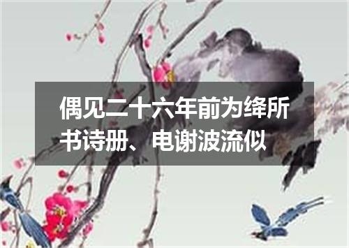 偶见二十六年前为绛所书诗册、电谢波流似