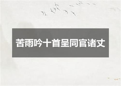 苦雨吟十首呈同官诸丈
