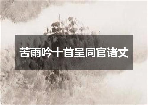 苦雨吟十首呈同官诸丈