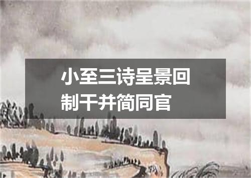 小至三诗呈景回制干并简同官