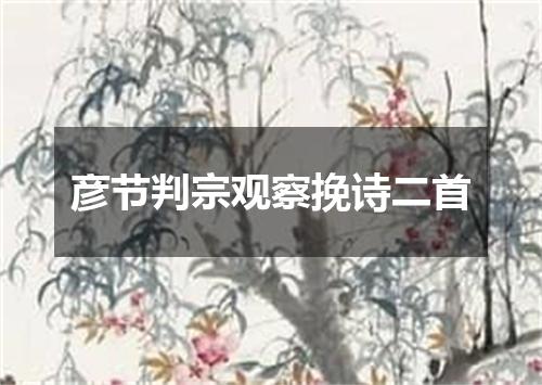 彦节判宗观察挽诗二首
