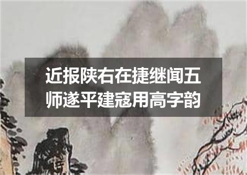 近报陕右在捷继闻五师遂平建寇用高字韵