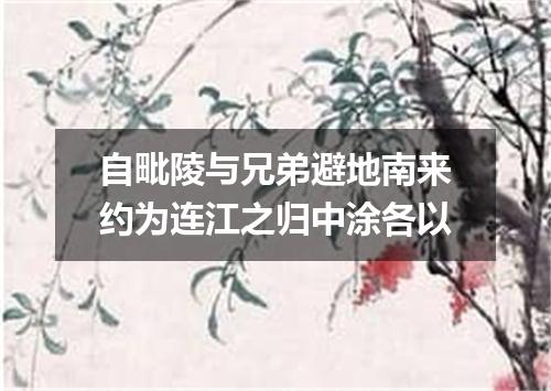 自毗陵与兄弟避地南来约为连江之归中涂各以