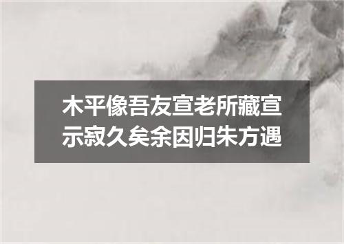木平像吾友宣老所藏宣示寂久矣余因归朱方遇