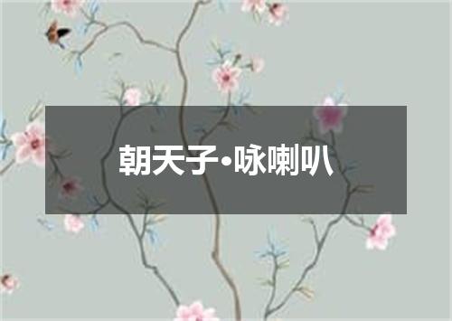 朝天子·咏喇叭
