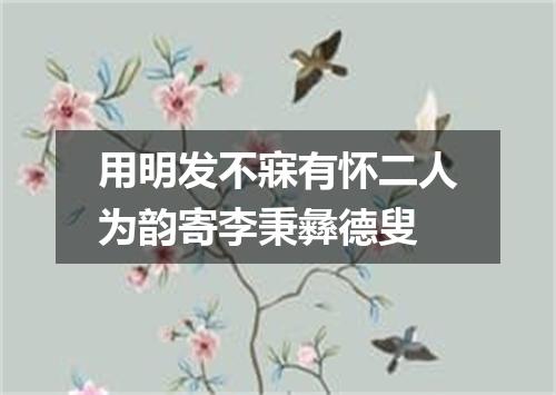用明发不寐有怀二人为韵寄李秉彝德叟